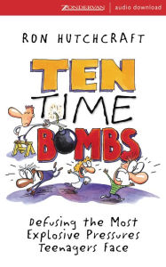 Ten Time Bombs: Defusing the Most Explosive Pressures Teenagers Face (Abridged)