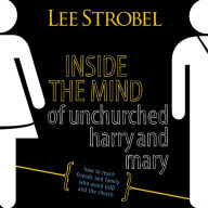 Inside the Mind of Unchurched Harry and Mary: How to Reach Friends and Family Who Avoid God and the Church (Abridged)