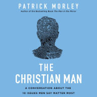 The Christian Man: A Conversation About the 10 Issues Men Say Matter Most