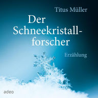 Der Schneekristallforscher: Erzählung. (Abridged)