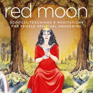 Red Moon: Goddess Teachings & Meditations for Female Confidence, Sexuality, Stress & Spirituality