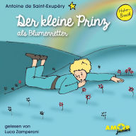 Der kleine Prinz als Blumenretter - Der kleine Prinz, Band 4 (Ungekürzt)