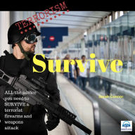 Terrorism: Survive: Surviving Terrorist Firearms and weapons attacks