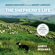 The Shepherd's Life: Modern Dispatches from an Ancient Landscape