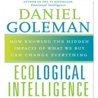 Ecological Intelligence: How Knowing the Hidden Impacts of What We Buy Can Change Everything