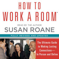 How to Work a Room: The Ultimate Guide to Savvy Socializing In Person and Online