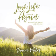 Love Life Again: Finding Joy When Life Is Hard