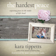 The Hardest Peace: Expecting Grace in the Midst of Life's Hard