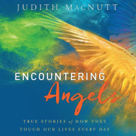 Encountering Angels: True Stories of How They Touch Our Lives Every Day