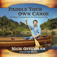 Paddle Your Own Canoe: One Man's Fundamentals for Delicious Living