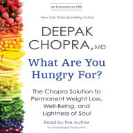 What Are You Hungry For?: The Chopra Solution to Permanent Weight Loss, Well-Being, and Lightness of Soul