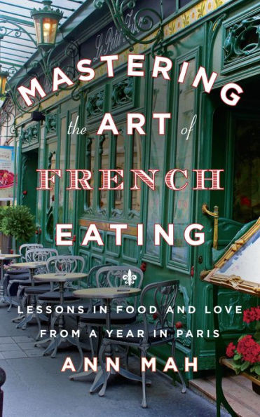 Mastering the Art of French Eating: Lessons in Food and Love from a Year in Paris