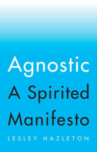 Agnostic: A Spirited Manifesto