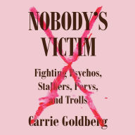 Nobody's Victim: Fighting Psychos, Stalkers, Pervs, and Trolls