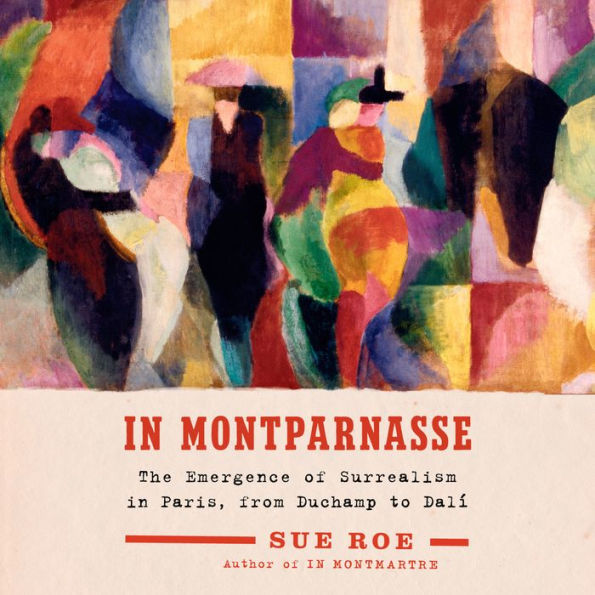 In Montparnasse: The Emergence of Surrealism in Paris, from Duchamp to Dalí