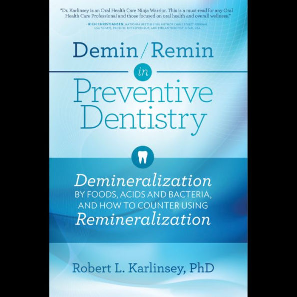 Demin/Remin in Preventive Dentistry: Demineralization By Foods, Acids and Bacteria, And How To Counter Using Remineralization