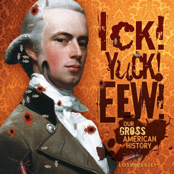 Ick! Yuck! Eew!: Our Gross American History