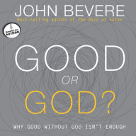 Good or God?: Why Good Without God Isn't Enough