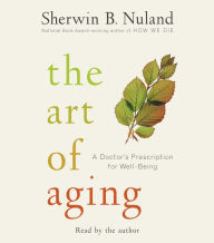 The Art of Aging: A Doctor's Prescription for Well-Being (Abridged)
