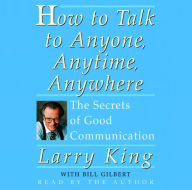How To Talk To Anyone, Anytime, Anywhere: The Secrets of Good Communication (Abridged)