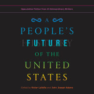 A People's Future of the United States: Speculative Fiction from 25 Extraordinary Writers