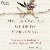 Mister Owita's Guide to Gardening: How I Learned the Unexpected Joy of a Green Thumb and an Open Heart