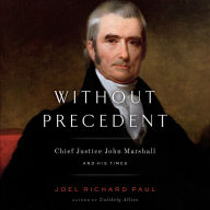 Without Precedent: Chief Justice John Marshall and His Times