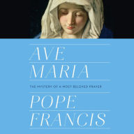 Ave Maria: The Mystery of a Most Beloved Prayer