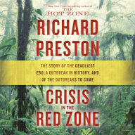 Crisis in the Red Zone : The Story of the Deadliest Ebola Outbreak in History, and of the Outbreaks to Come