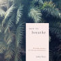 How to Breathe: 25 Simple Practices for Calm, Joy, and Resilience