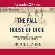 The Fall of the House of Dixie: The Civil War and the Social Revolution That Transformed the South