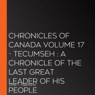 Chronicles of Canada Volume 17 - Tecumseh: A Chronicle of the Last Great Leader of His People