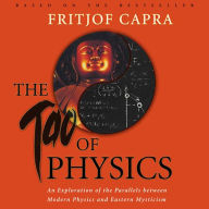 The Tao of Physics: An Exploration of the Parallels between Modern Physics and Eastern Mysticism (Abridged)