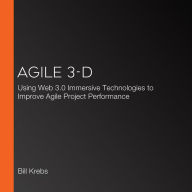 Agile 3-D: Using Web 3.0 Immersive Technologies to Improve Agile Project Performance