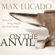 On the Anvil: Stories on Being Shaped into God's Image
