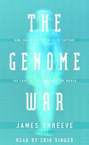 The Genome War: How Craig Venter Tried to Capture the Code of Life and Save the World (Abridged)