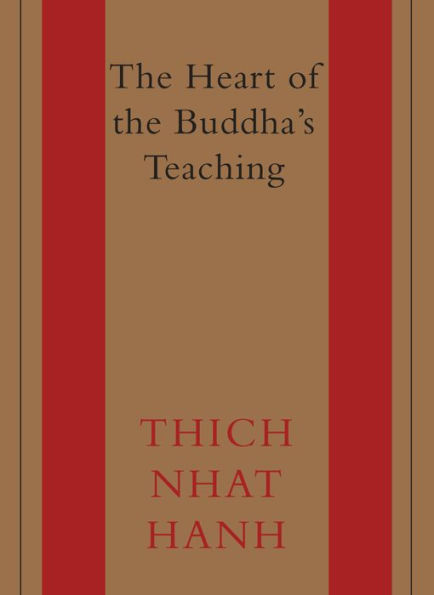 The Heart of the Buddha's Teaching: Transforming Suffering into Peace, Joy, and Liberation