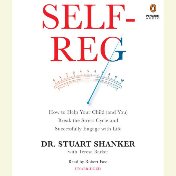 Self-Reg: How to Help Your Child (and You) Break the Stress Cycle and Successfully Engage with Life