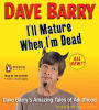 I'll Mature When I'm Dead: Dave Barry's Amazing Tales of Adulthood