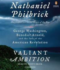 Valiant Ambition : George Washington, Benedict Arnold, and the Fate of the American Revolution