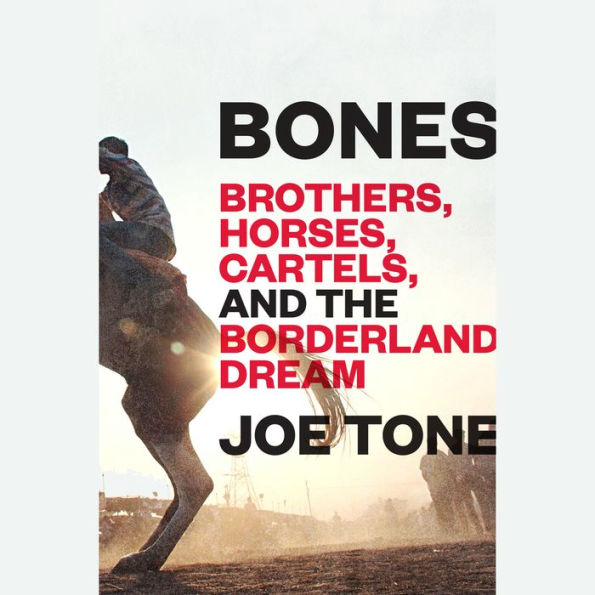 Bones: Brothers, Horses, Cartels, and the Borderland Dream