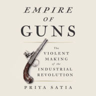 Empire of Guns: The Violent Making of the Industrial Revolution