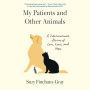 My Patients and Other Animals: A Veterinarian's Stories of Love, Loss, and Hope