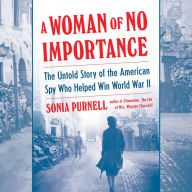 A Woman of No Importance: The Untold Story of the American Spy Who Helped Win World War II