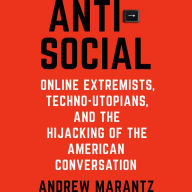 Antisocial: Online Extremists, Techno-Utopians, and the Hijacking of the American Conversation