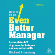 How to be an Even Better Manager : A Complete A-Z of Proven Techniques and Essential Skills