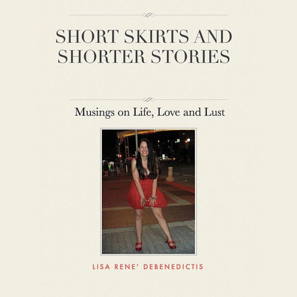 Short Skirts and Shorter Stories: Musings on Life, Love, and Lust