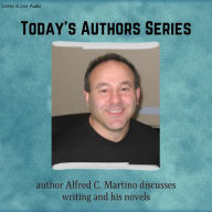 Today's Authors Series: Alfred C. Martino Discusses Writing and His Novels: Today's Authors