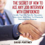 The Secret of How To Ace Any Job Interview With Confidence!: Inside Tips on Terrific Resumes, Interviews, and How to Eliminate Nervousness Forever