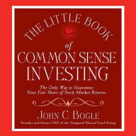 The Little Book of Common Sense Investing: The Only Way to Guarantee Your Fair Share of Stock Market Returns